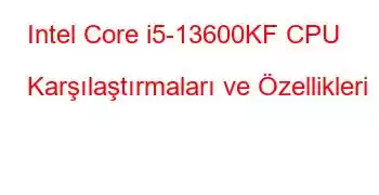 Intel Core i5-13600KF CPU Karşılaştırmaları ve Özellikleri