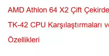 AMD Athlon 64 X2 Çift Çekirdekli TK-42 CPU Karşılaştırmaları ve Özellikleri