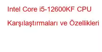 Intel Core i5-12600KF CPU Karşılaştırmaları ve Özellikleri