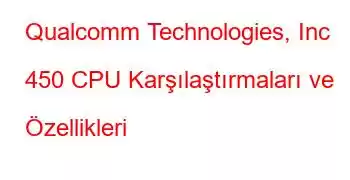 Qualcomm Technologies, Inc 450 CPU Karşılaştırmaları ve Özellikleri