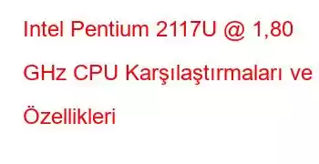 Intel Pentium 2117U @ 1,80 GHz CPU Karşılaştırmaları ve Özellikleri