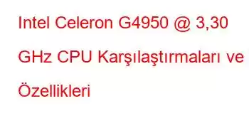 Intel Celeron G4950 @ 3,30 GHz CPU Karşılaştırmaları ve Özellikleri