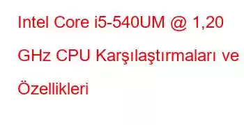 Intel Core i5-540UM @ 1,20 GHz CPU Karşılaştırmaları ve Özellikleri