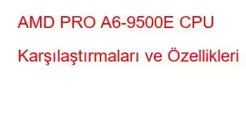 AMD PRO A6-9500E CPU Karşılaştırmaları ve Özellikleri