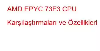 AMD EPYC 73F3 CPU Karşılaştırmaları ve Özellikleri