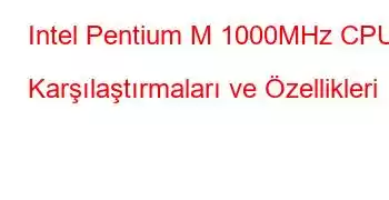 Intel Pentium M 1000MHz CPU Karşılaştırmaları ve Özellikleri