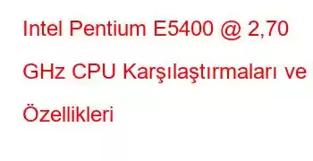 Intel Pentium E5400 @ 2,70 GHz CPU Karşılaştırmaları ve Özellikleri