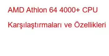 AMD Athlon 64 4000+ CPU Karşılaştırmaları ve Özellikleri