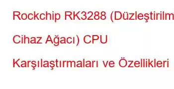 Rockchip RK3288 (Düzleştirilmiş Cihaz Ağacı) CPU Karşılaştırmaları ve Özellikleri