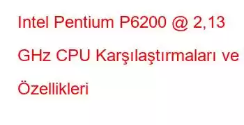 Intel Pentium P6200 @ 2,13 GHz CPU Karşılaştırmaları ve Özellikleri