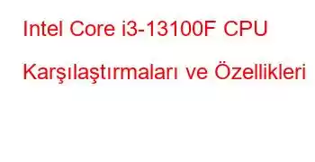 Intel Core i3-13100F CPU Karşılaştırmaları ve Özellikleri