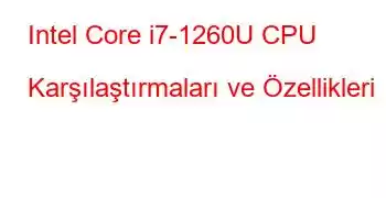 Intel Core i7-1260U CPU Karşılaştırmaları ve Özellikleri