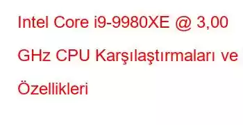 Intel Core i9-9980XE @ 3,00 GHz CPU Karşılaştırmaları ve Özellikleri