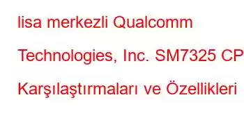 lisa merkezli Qualcomm Technologies, Inc. SM7325 CPU Karşılaştırmaları ve Özellikleri