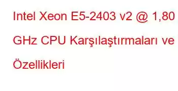 Intel Xeon E5-2403 v2 @ 1,80 GHz CPU Karşılaştırmaları ve Özellikleri