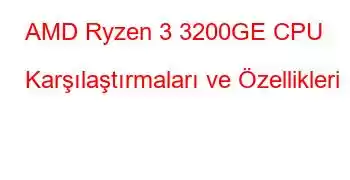 AMD Ryzen 3 3200GE CPU Karşılaştırmaları ve Özellikleri