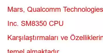 Mars, Qualcomm Technologies, Inc. SM8350 CPU Karşılaştırmaları ve Özelliklerini temel almaktadır