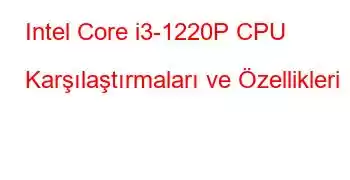 Intel Core i3-1220P CPU Karşılaştırmaları ve Özellikleri