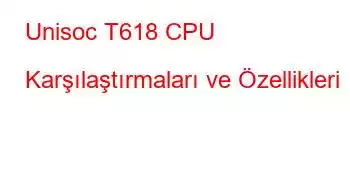 Unisoc T618 CPU Karşılaştırmaları ve Özellikleri