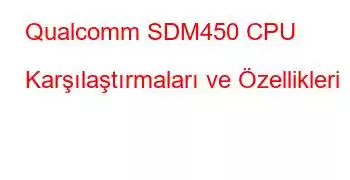 Qualcomm SDM450 CPU Karşılaştırmaları ve Özellikleri