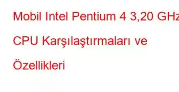 Mobil Intel Pentium 4 3,20 GHz CPU Karşılaştırmaları ve Özellikleri