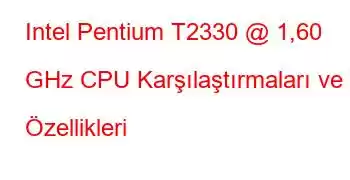 Intel Pentium T2330 @ 1,60 GHz CPU Karşılaştırmaları ve Özellikleri