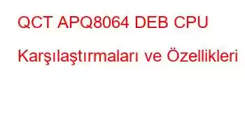 QCT APQ8064 DEB CPU Karşılaştırmaları ve Özellikleri