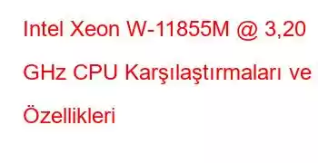 Intel Xeon W-11855M @ 3,20 GHz CPU Karşılaştırmaları ve Özellikleri