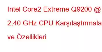 Intel Core2 Extreme Q9200 @ 2,40 GHz CPU Karşılaştırmaları ve Özellikleri