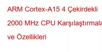 ARM Cortex-A15 4 Çekirdekli 2000 MHz CPU Karşılaştırmaları ve Özellikleri