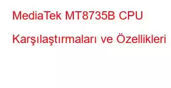 MediaTek MT8735B CPU Karşılaştırmaları ve Özellikleri