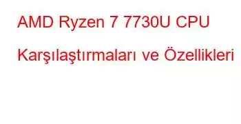 AMD Ryzen 7 7730U CPU Karşılaştırmaları ve Özellikleri