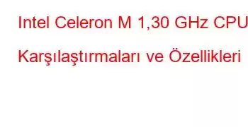 Intel Celeron M 1,30 GHz CPU Karşılaştırmaları ve Özellikleri