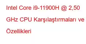 Intel Core i9-11900H @ 2,50 GHz CPU Karşılaştırmaları ve Özellikleri