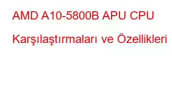 AMD A10-5800B APU CPU Karşılaştırmaları ve Özellikleri