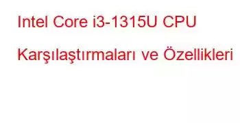 Intel Core i3-1315U CPU Karşılaştırmaları ve Özellikleri