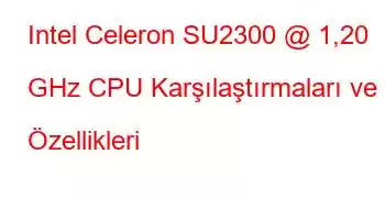 Intel Celeron SU2300 @ 1,20 GHz CPU Karşılaştırmaları ve Özellikleri