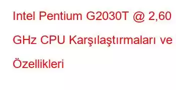 Intel Pentium G2030T @ 2,60 GHz CPU Karşılaştırmaları ve Özellikleri