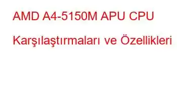 AMD A4-5150M APU CPU Karşılaştırmaları ve Özellikleri