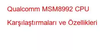 Qualcomm MSM8992 CPU Karşılaştırmaları ve Özellikleri