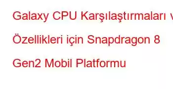 Galaxy CPU Karşılaştırmaları ve Özellikleri için Snapdragon 8 Gen2 Mobil Platformu