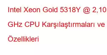 Intel Xeon Gold 5318Y @ 2,10 GHz CPU Karşılaştırmaları ve Özellikleri