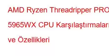 AMD Ryzen Threadripper PRO 5965WX CPU Karşılaştırmaları ve Özellikleri