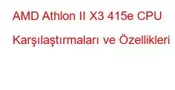 AMD Athlon II X3 415e CPU Karşılaştırmaları ve Özellikleri