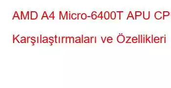 AMD A4 Micro-6400T APU CPU Karşılaştırmaları ve Özellikleri