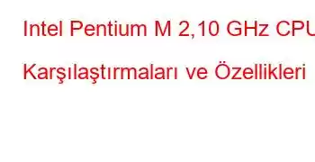 Intel Pentium M 2,10 GHz CPU Karşılaştırmaları ve Özellikleri