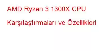 AMD Ryzen 3 1300X CPU Karşılaştırmaları ve Özellikleri