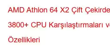 AMD Athlon 64 X2 Çift Çekirdekli 3800+ CPU Karşılaştırmaları ve Özellikleri