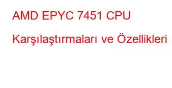 AMD EPYC 7451 CPU Karşılaştırmaları ve Özellikleri