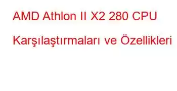 AMD Athlon II X2 280 CPU Karşılaştırmaları ve Özellikleri